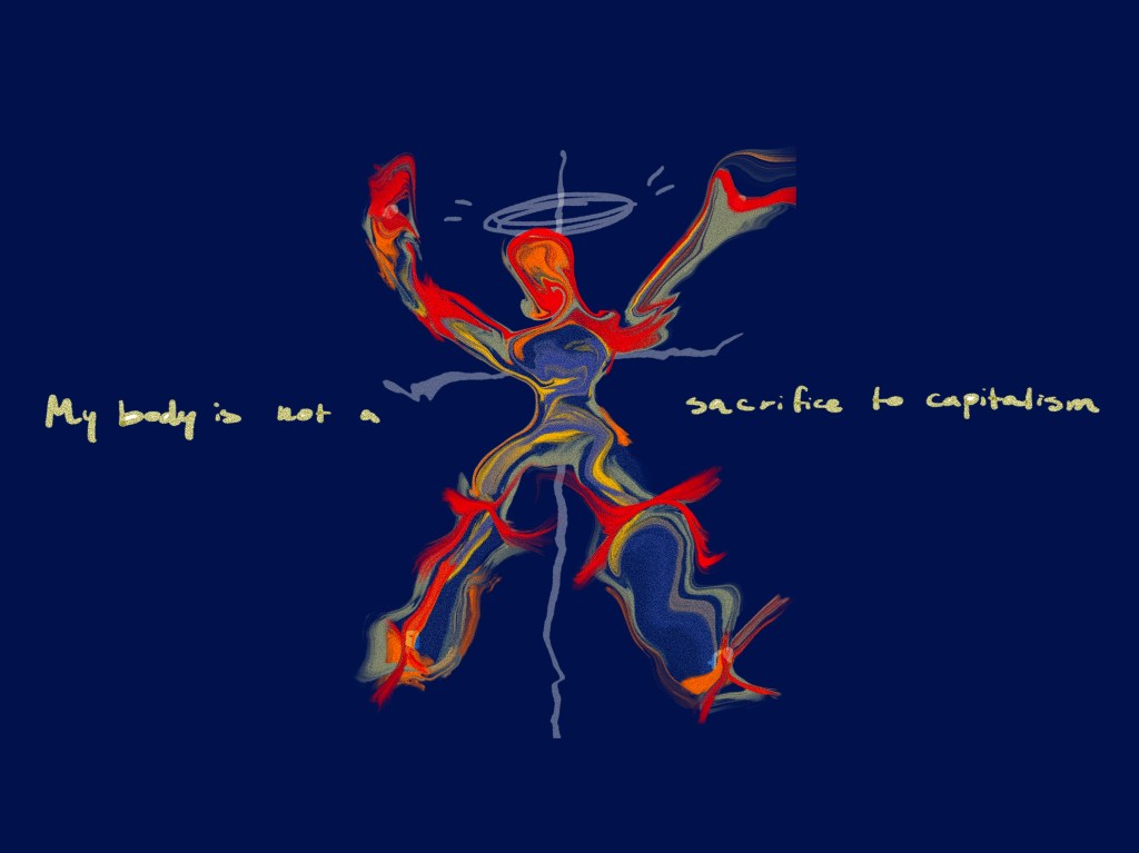 “My Body Is Not A Sacrifice To Capitalism”